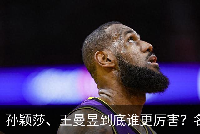 孙颖莎、王曼昱到底谁更厉害？名嘴站队王曼昱，球迷拿邓亚萍参考